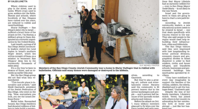 Participants of Federation’s Solidarity Mission to Israel remain committed to sharing their experiences far and wide. The latest story from the San Diego Union-Tribune highlights the particularly devastating scenes the group witnessed while on the ground in Sha’ar HaNegev. Read the story online here or download the PDF here.